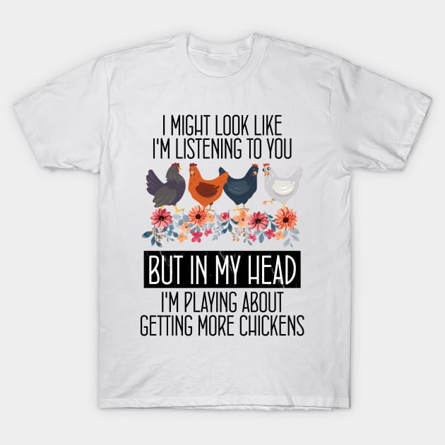 i might look like i'm listening to you but in my head i'm playing about getting more chickens T-Shirt by bisho2412